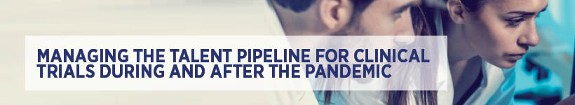 Managing the talent pipelines for clinical trials before and after the Covid pandemic