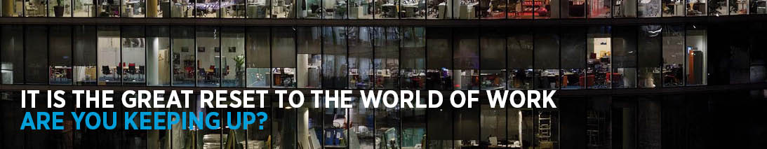 It is the great reset to the world of work. Are you keeping up?
